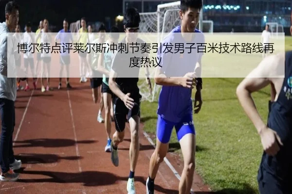 博尔特点评莱尔斯冲刺节奏引发男子百米技术路线再度热议